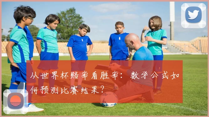 从世界杯赔率看胜率:数学公式如何预测比赛结果?