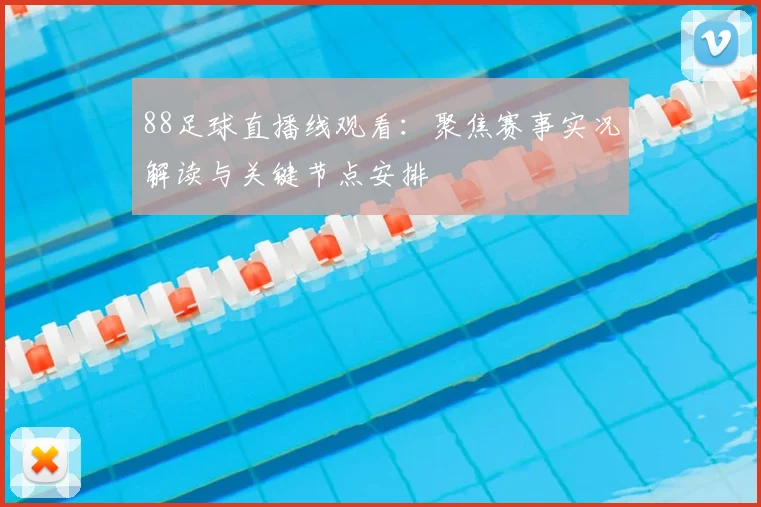 88足球直播线观看：聚焦赛事实况解读与关键节点安排