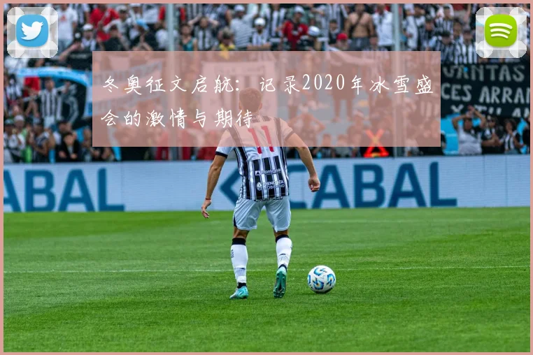 冬奥征文启航:记录2020年冰雪盛会的激情与期待