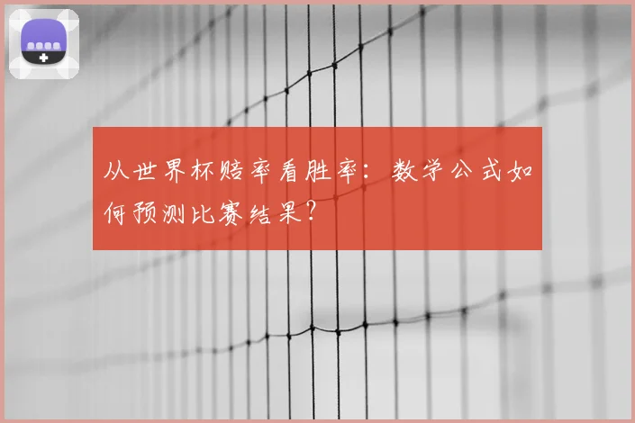 从世界杯赔率看胜率:数学公式如何预测比赛结果?